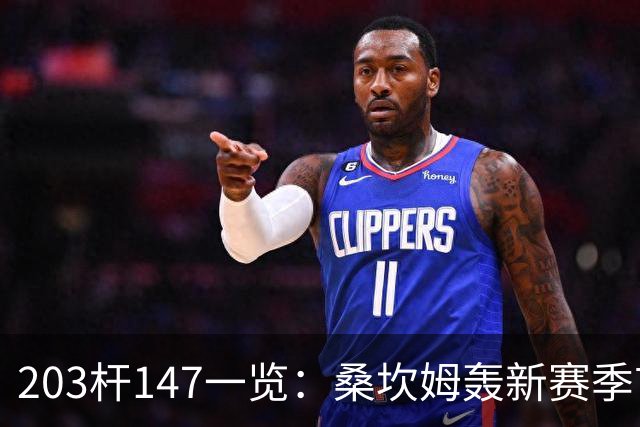 203杆147一览：桑坎姆轰新赛季首杆 有望分巨奖